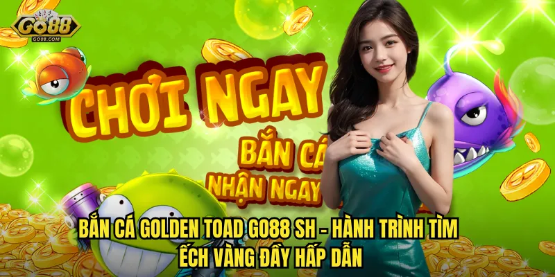 Bắn Cá Golden Toad go88 sh – Hành Trình Tìm Ếch Vàng Đầy Hấp Dẫn