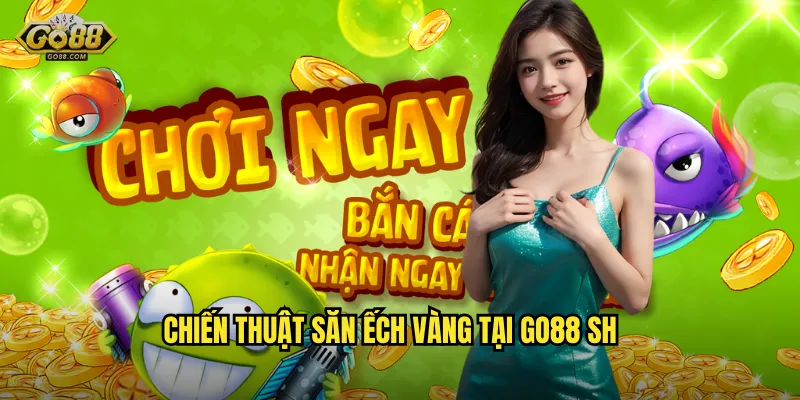 Chiến Thuật Săn Ếch Vàng Tại go88 sh