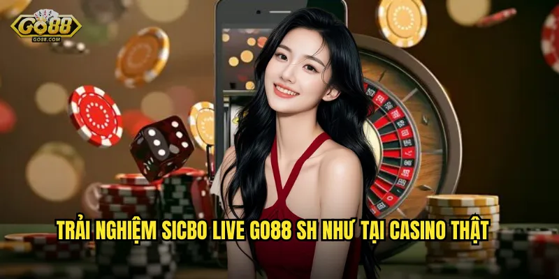 Trải nghiệm Sicbo Live go88 sh như tại casino thật