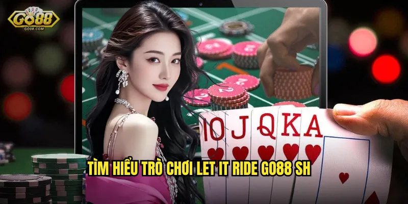 Tìm hiểu trò chơi Let It Ride go88 sh