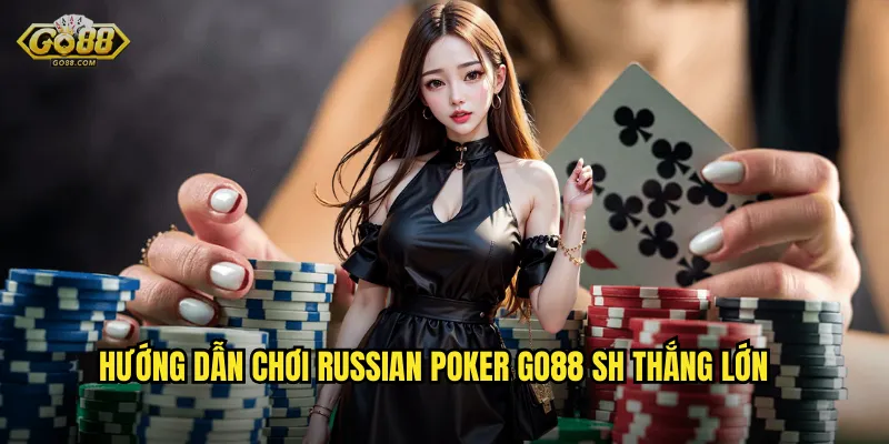 Hướng dẫn chơi Russian Poker go88 sh thắng lớn