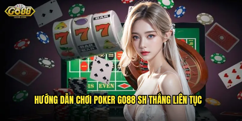 Hướng dẫn chơi Poker go88 sh thắng liên tục